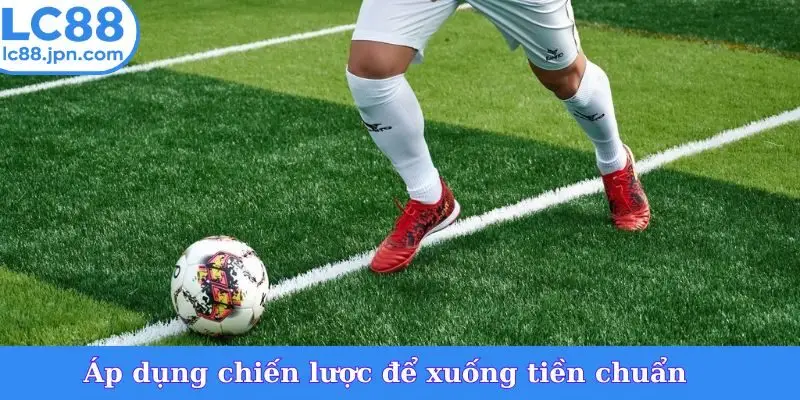 Áp dụng chiến lược để xuống tiền chuẩn