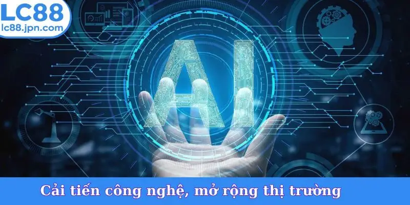 Cải tiến công nghệ, mở rộng thị trường