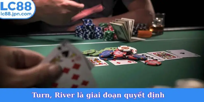 Turn, River là giai đoạn quyết định