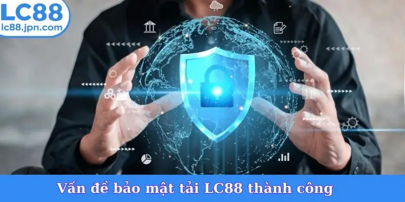 Vấn đề bảo mật tải LC88 thành công